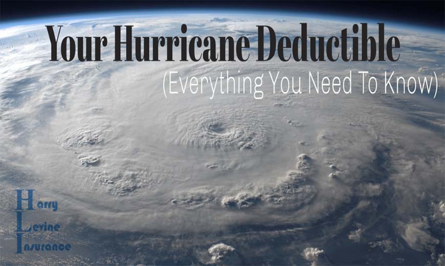 Your Hurricane Deductible: "Wait...I can have TWO deductibles?" Harry Levine Insurance walks you through everything you need to know about your hurricane deductible.