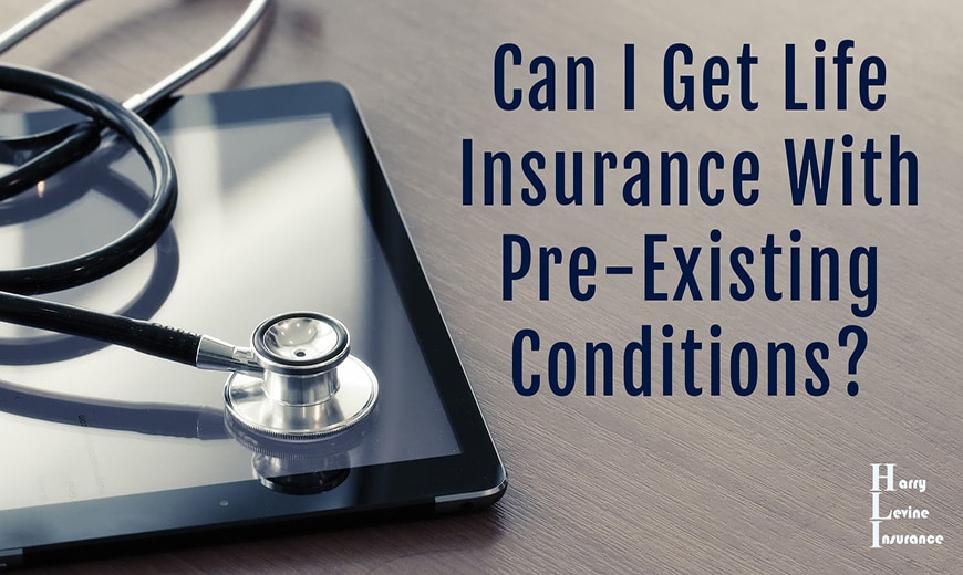 Can I Get Life Insurance With Pre Existing Conditions?
