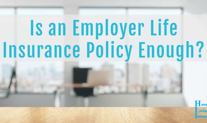 Is an Employer Life Insurance Policy Enough?