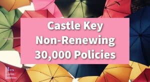 Castle Key Non-Renewing 30,000 Policies. Here's what you can do.